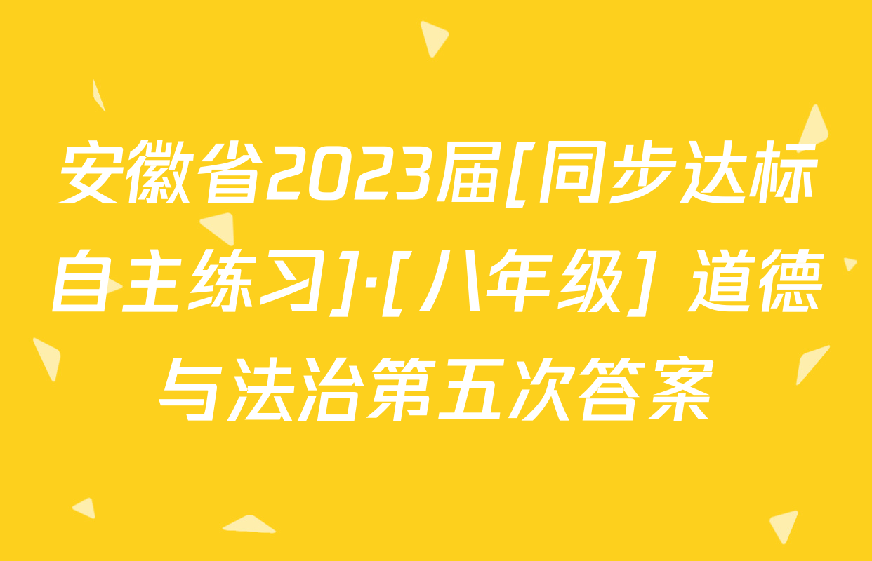 安徽省2023届[同步达标自主练习]·[八年级] 道德与法治第五次答案