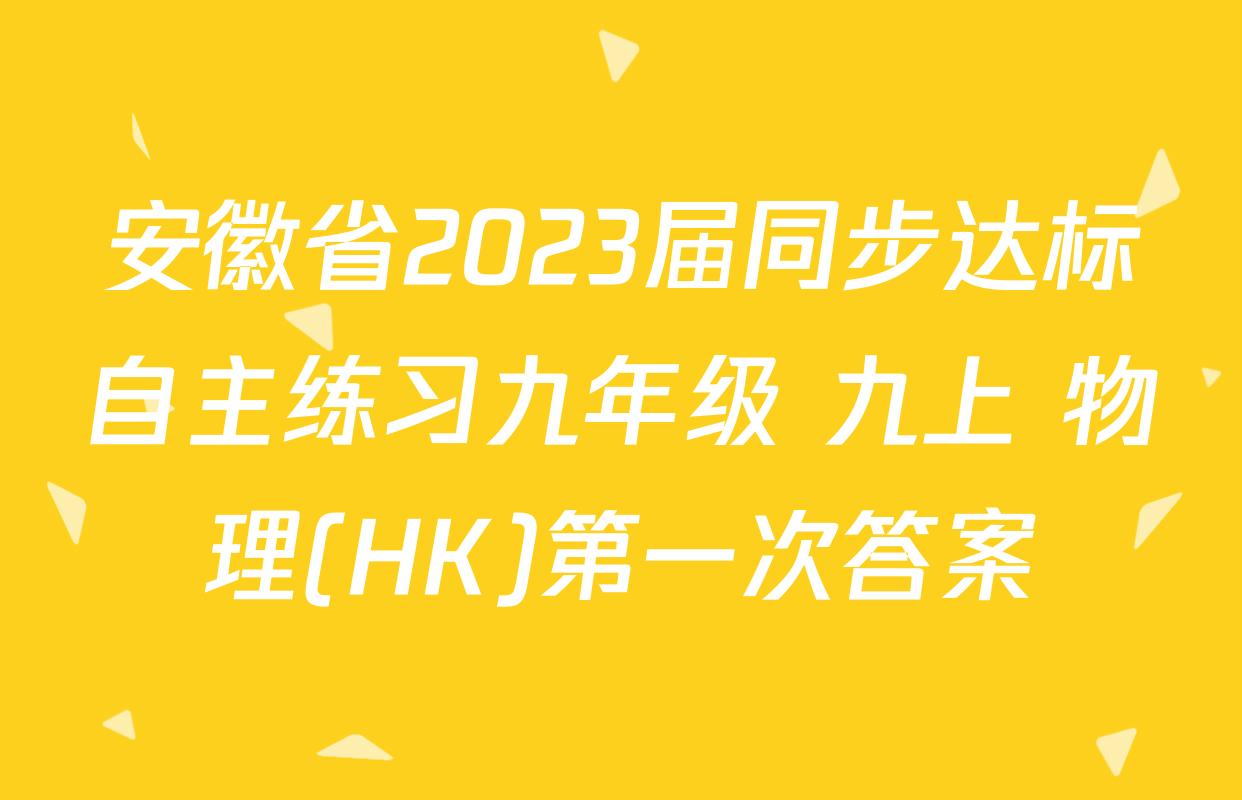 安徽省2023届同步达标自主练习九年级 九上 物理(HK)第一次答案
