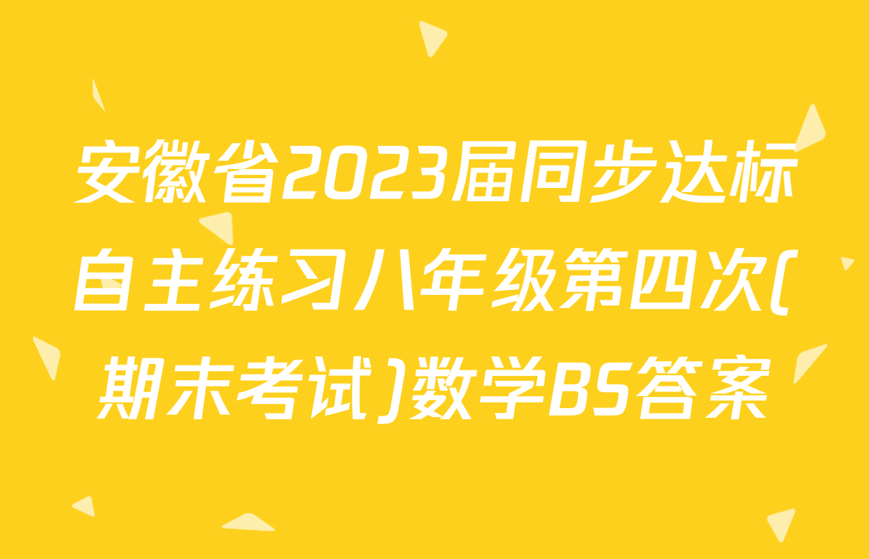 安徽省2023届同步达标自主练习八年级第四次(期末考试)数学BS答案