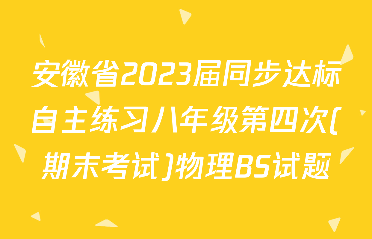 安徽省2023届同步达标自主练习八年级第四次(期末考试)物理BS试题