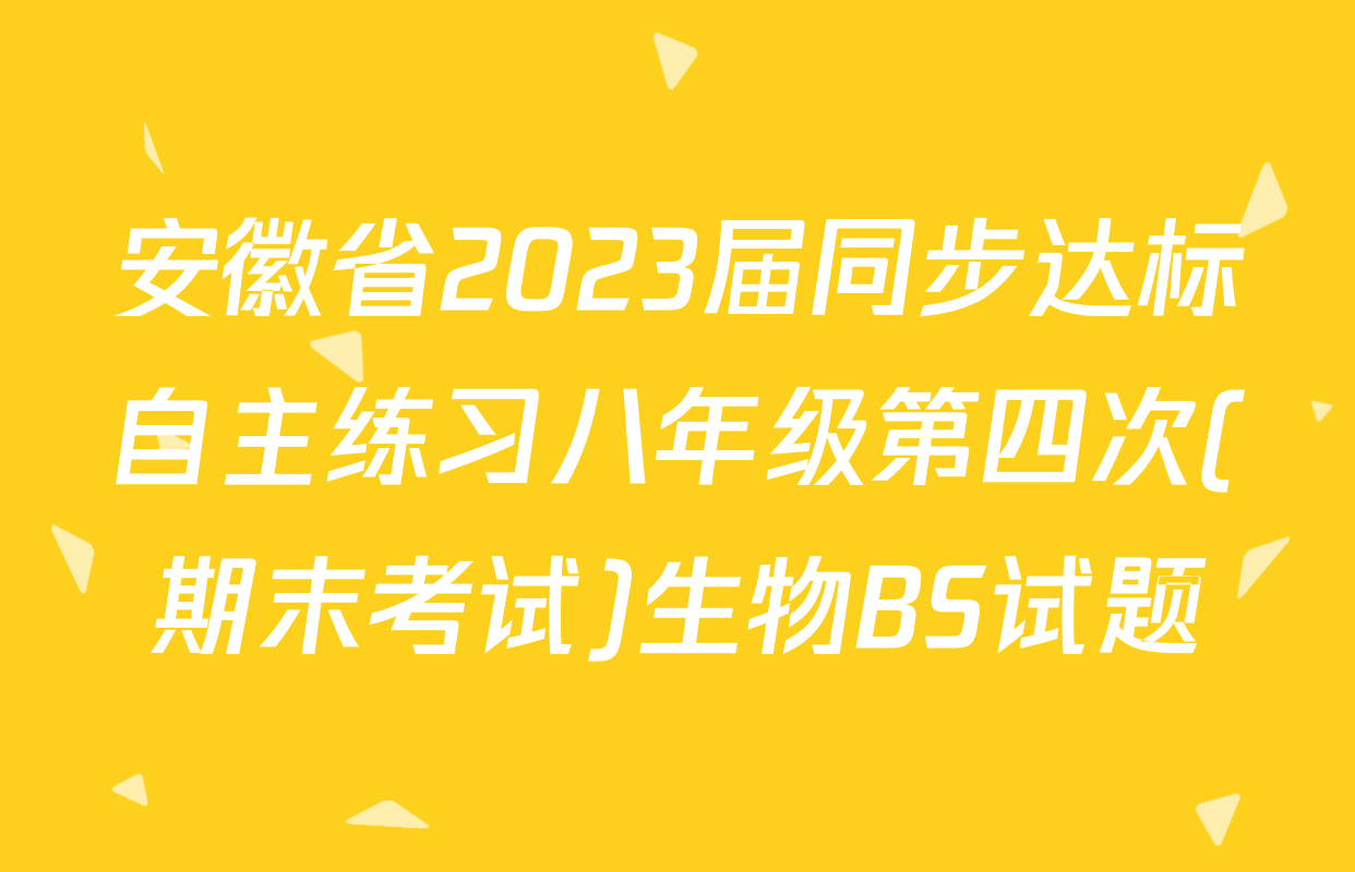 安徽省2023届同步达标自主练习八年级第四次(期末考试)生物BS试题