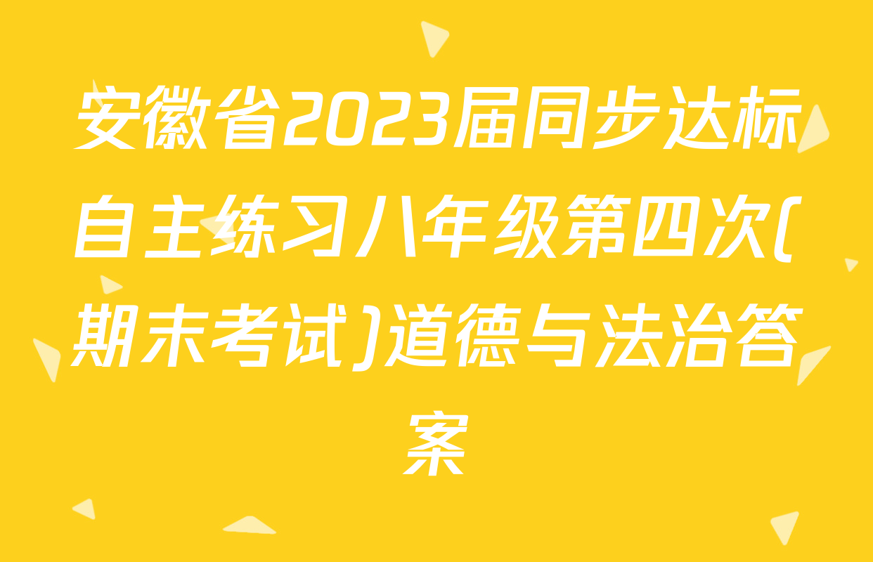 安徽省2023届同步达标自主练习八年级第四次(期末考试)道德与法治答案