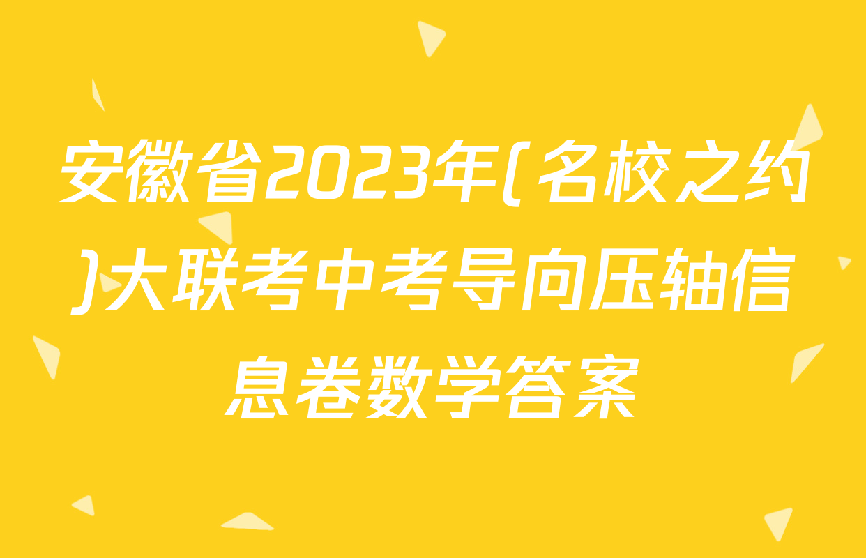 安徽省2023年(名校之约)大联考中考导向压轴信息卷数学答案
