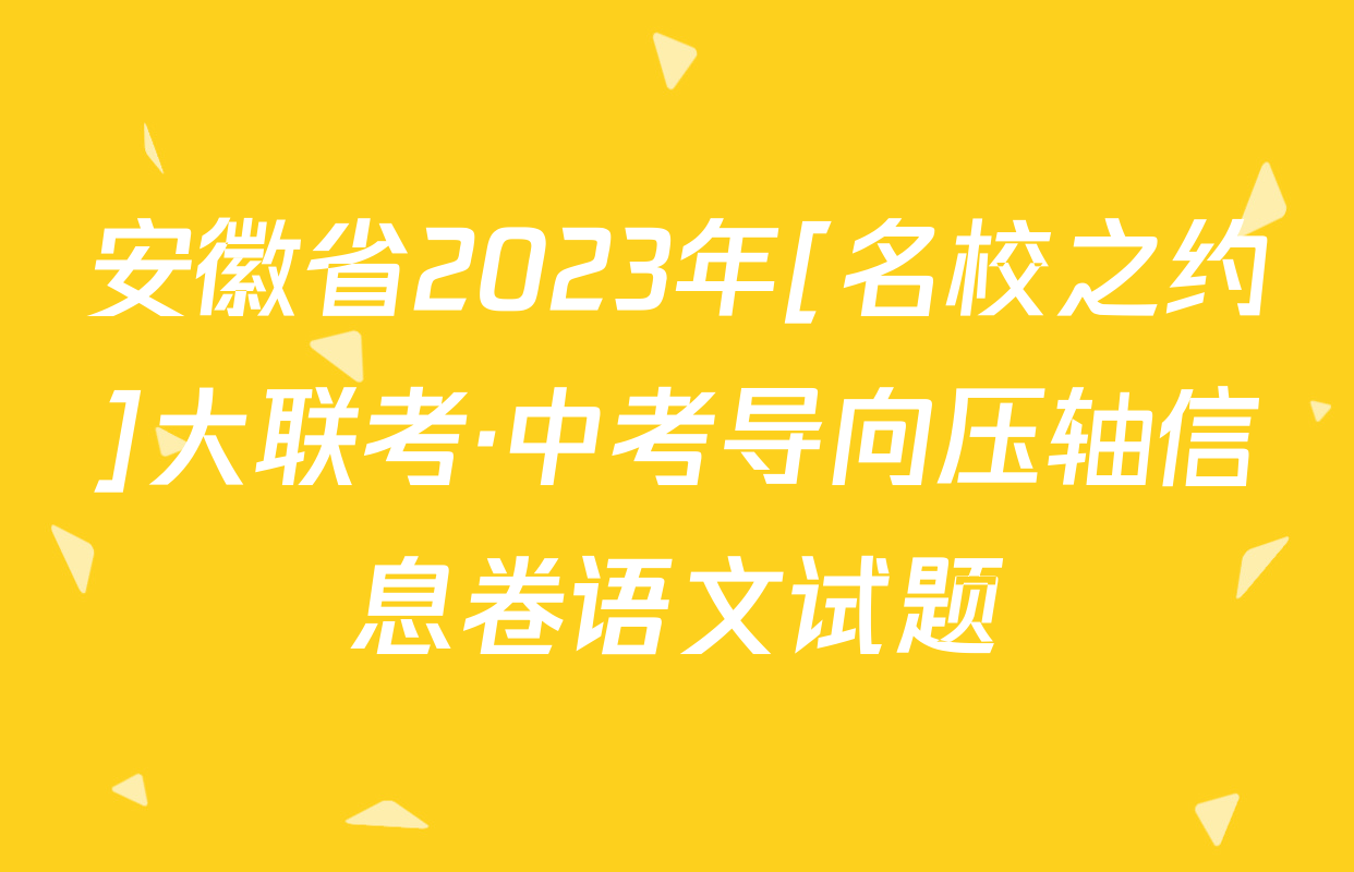 安徽省2023年[名校之约]大联考·中考导向压轴信息卷语文试题