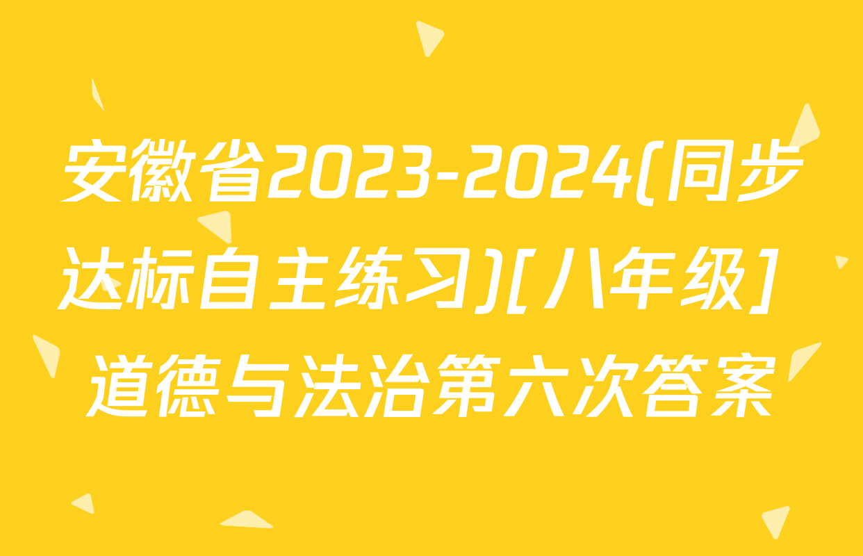 安徽省2023-2024(同步达标自主练习)[八年级] 道德与法治第六次答案