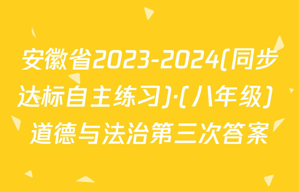 安徽省2023-2024(同步达标自主练习)·(八年级) 道德与法治第三次答案