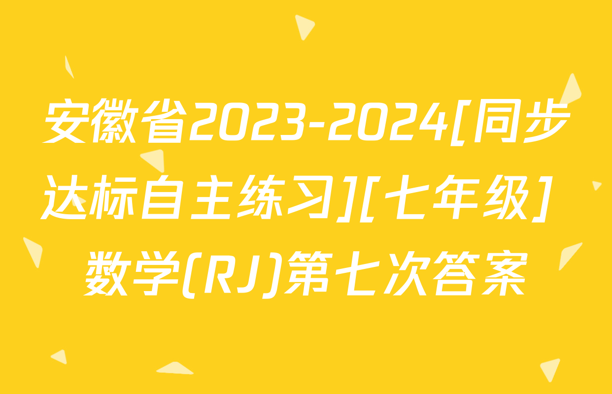 安徽省2023-2024[同步达标自主练习][七年级] 数学(RJ)第七次答案