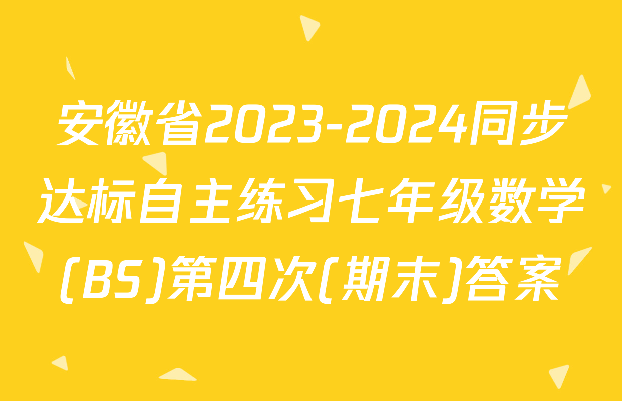 安徽省2023-2024同步达标自主练习七年级数学(BS)第四次(期末)答案