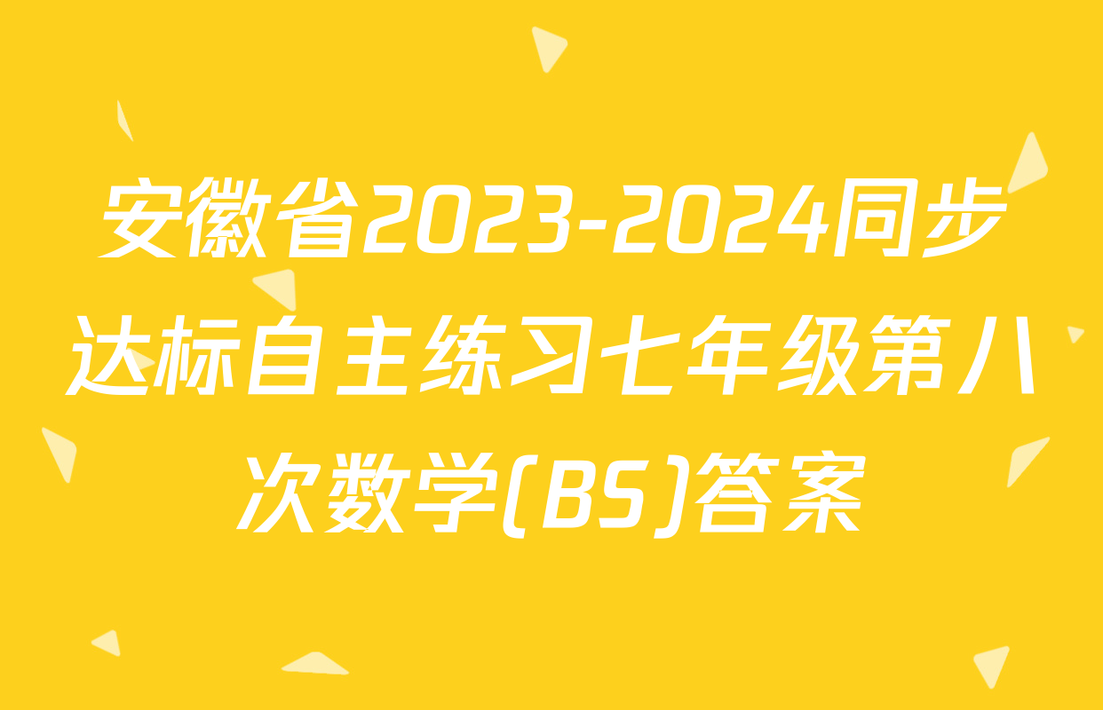 安徽省2023-2024同步达标自主练习七年级第八次数学(BS)答案