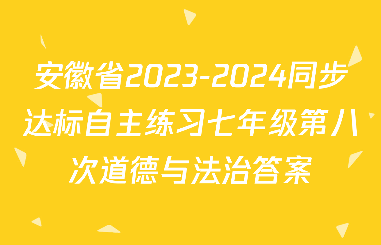 安徽省2023-2024同步达标自主练习七年级第八次道德与法治答案
