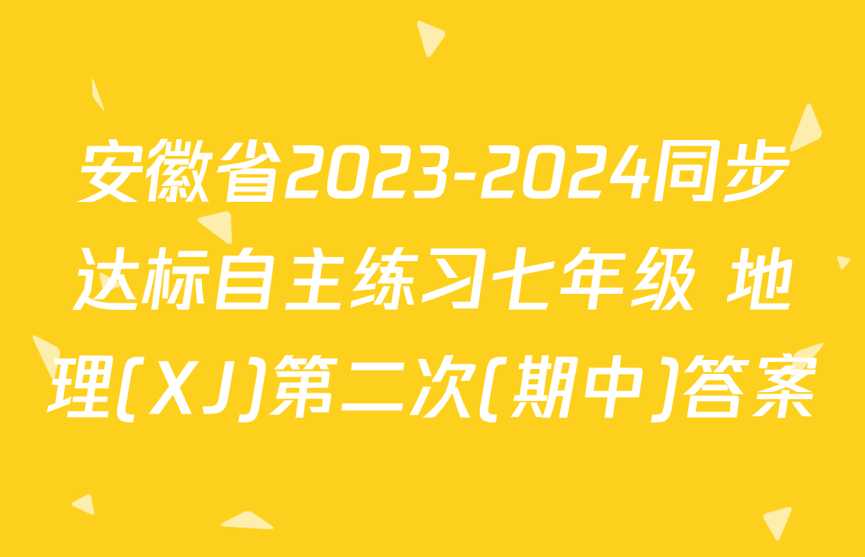 安徽省2023-2024同步达标自主练习七年级 地理(XJ)第二次(期中)答案
