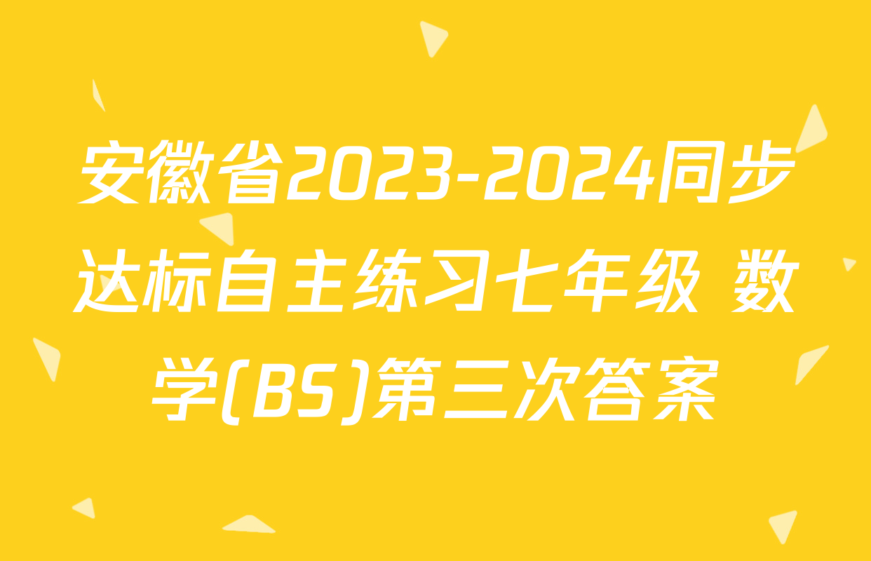 安徽省2023-2024同步达标自主练习七年级 数学(BS)第三次答案