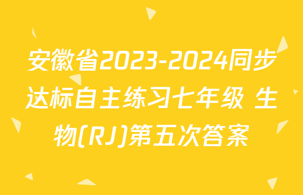 安徽省2023-2024同步达标自主练习七年级 生物(RJ)第五次答案