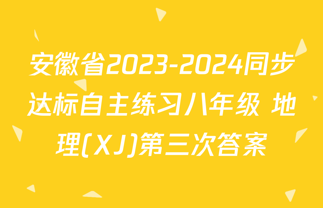 安徽省2023-2024同步达标自主练习八年级 地理(XJ)第三次答案