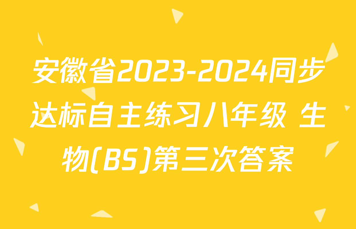 安徽省2023-2024同步达标自主练习八年级 生物(BS)第三次答案