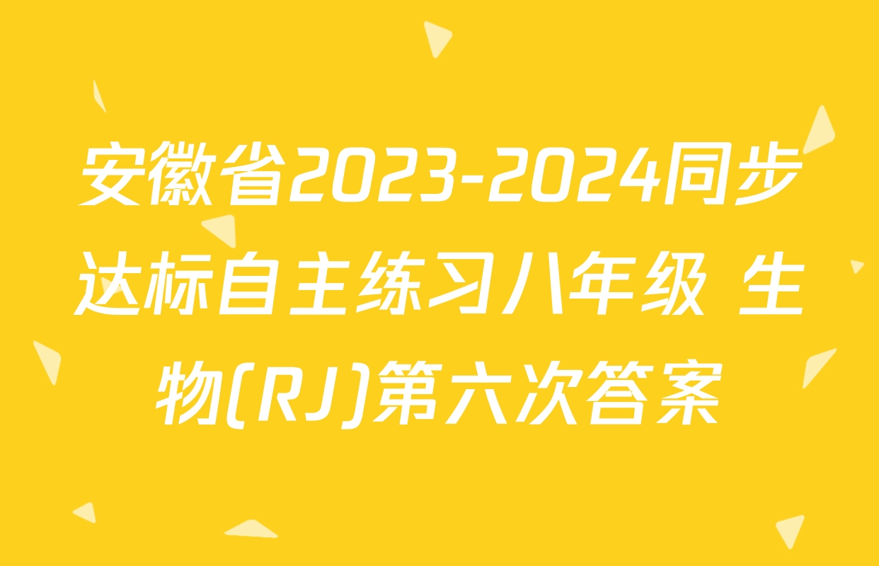 安徽省2023-2024同步达标自主练习八年级 生物(RJ)第六次答案
