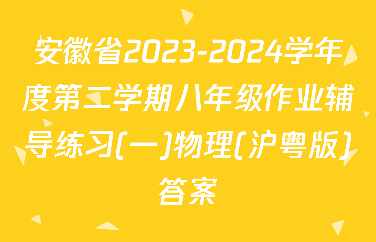 安徽省2023-2024学年度第二学期八年级作业辅导练习(一)物理(沪粤版)答案