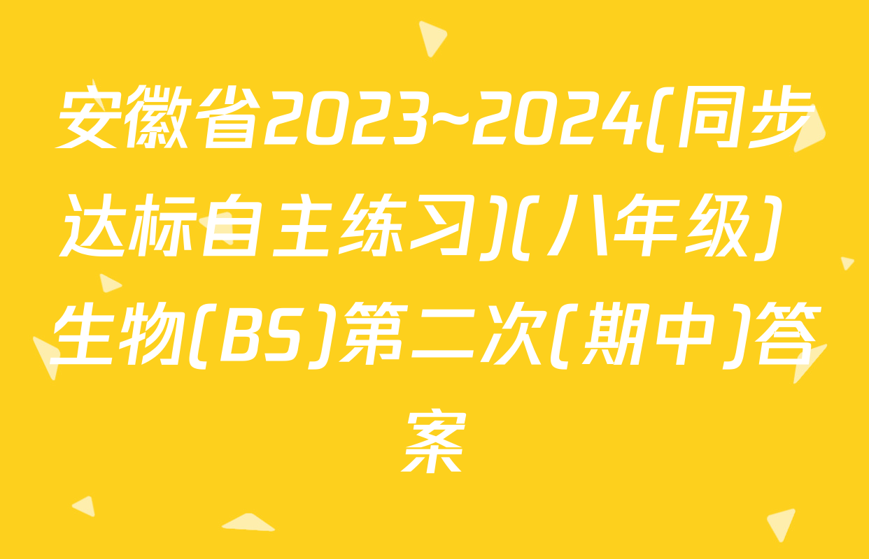 安徽省2023~2024(同步达标自主练习)(八年级) 生物(BS)第二次(期中)答案