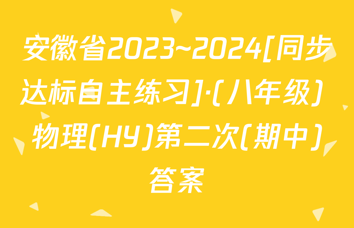安徽省2023~2024[同步达标自主练习]·(八年级) 物理(HY)第二次(期中)答案