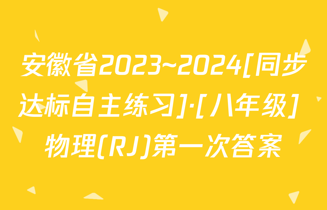 安徽省2023~2024[同步达标自主练习]·[八年级] 物理(RJ)第一次答案