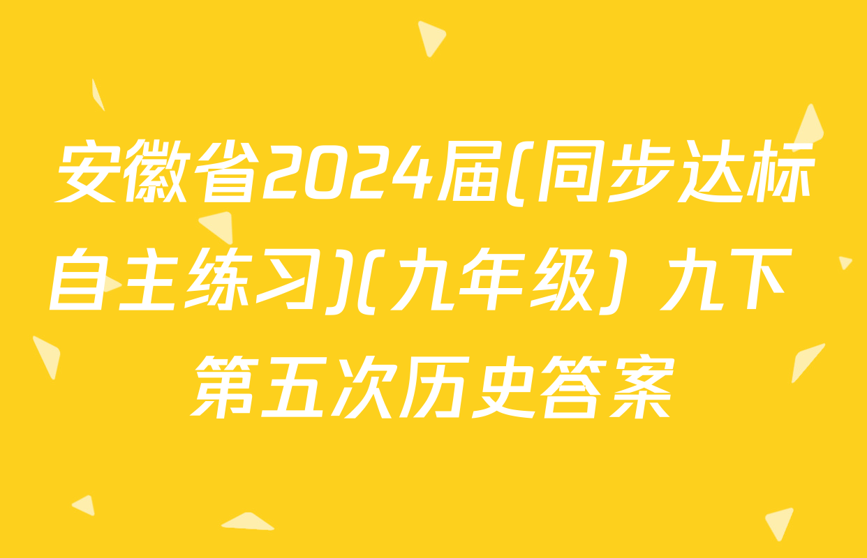安徽省2024届(同步达标自主练习)(九年级) 九下 第五次历史答案