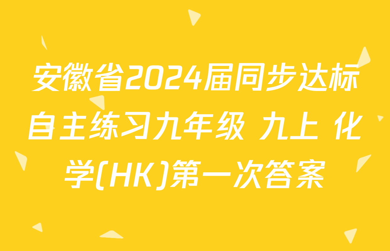 安徽省2024届同步达标自主练习九年级 九上 化学(HK)第一次答案