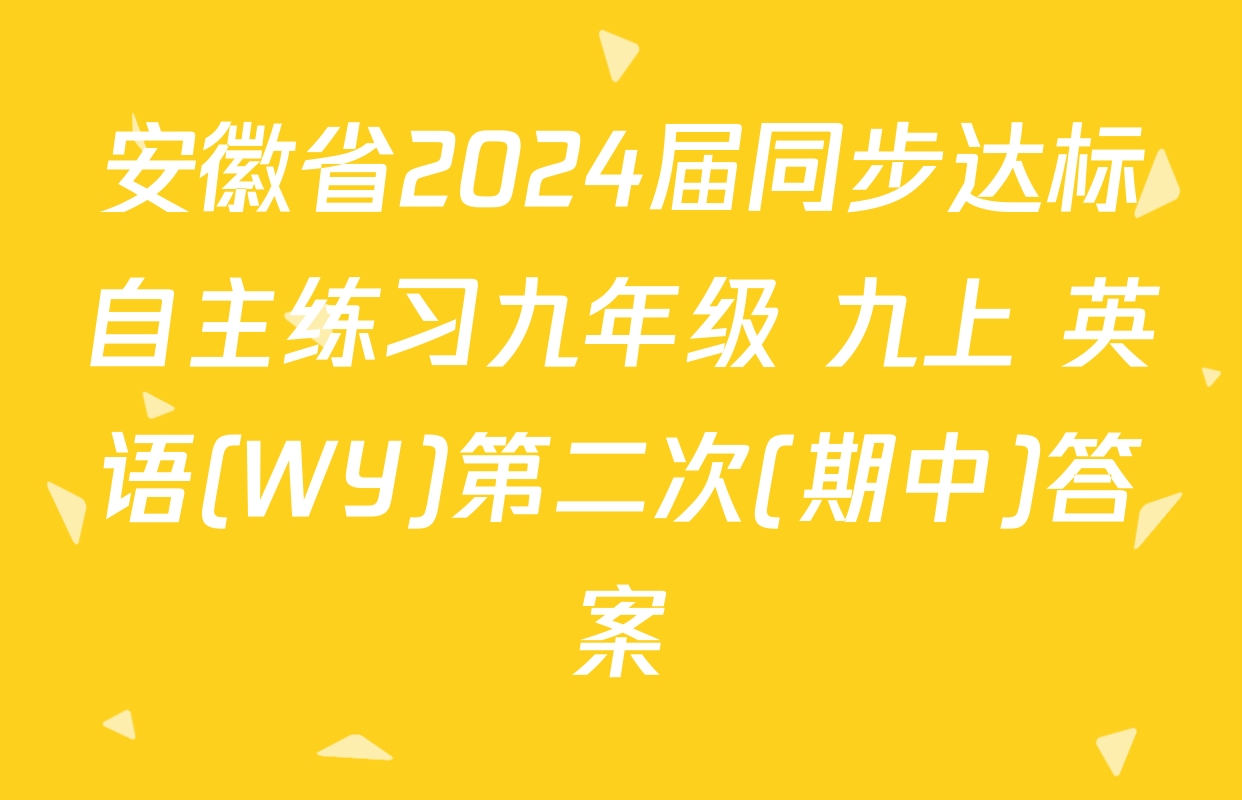 安徽省2024届同步达标自主练习九年级 九上 英语(WY)第二次(期中)答案