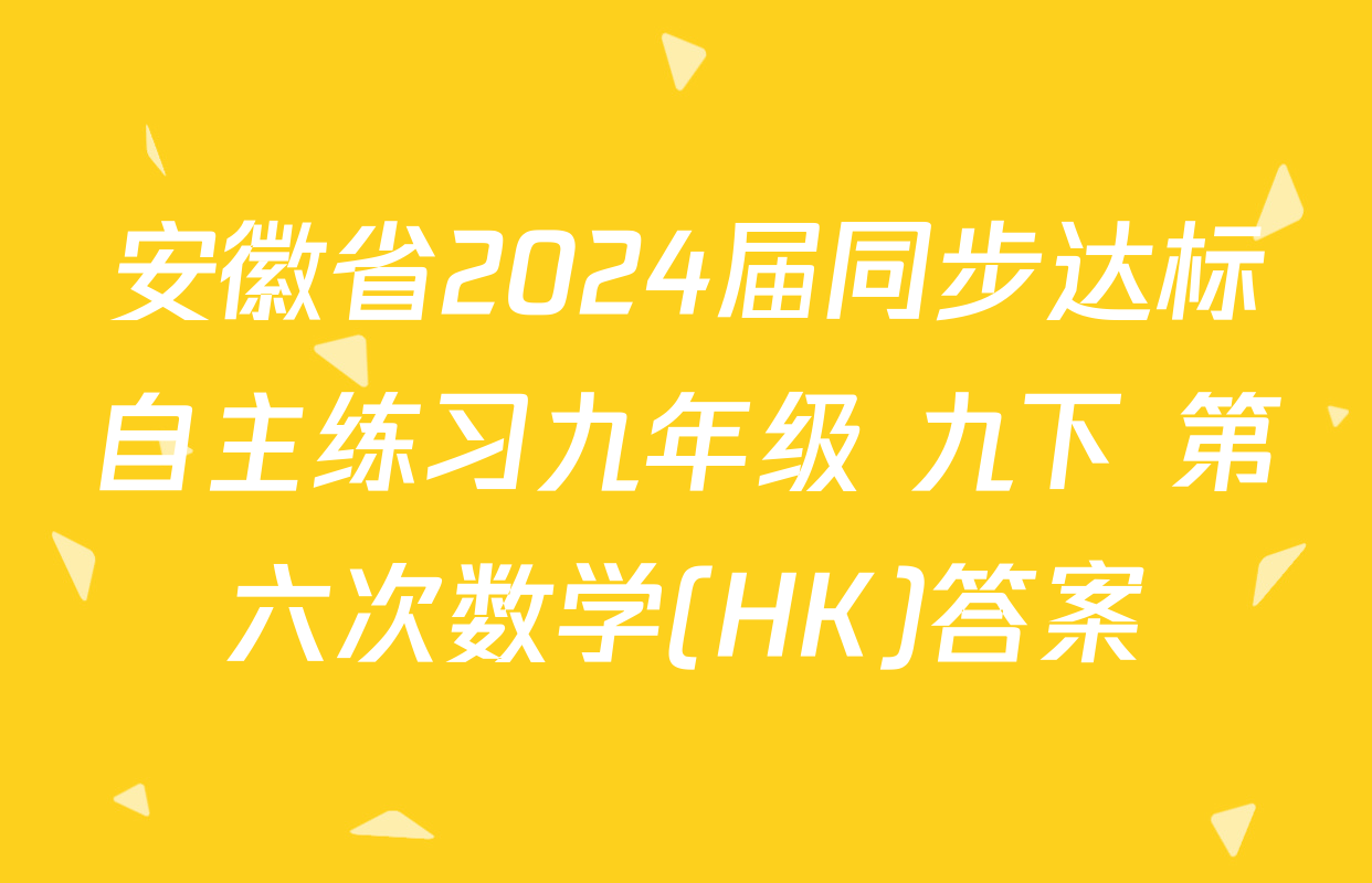 安徽省2024届同步达标自主练习九年级 九下 第六次数学(HK)答案