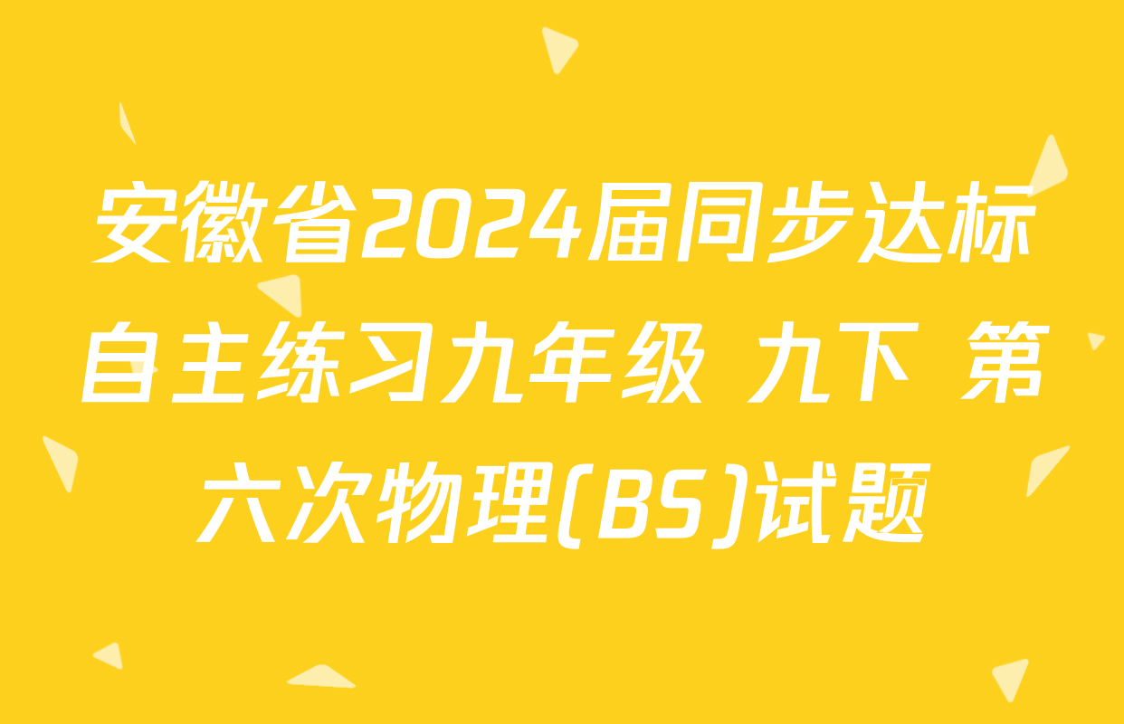 安徽省2024届同步达标自主练习九年级 九下 第六次物理(BS)试题