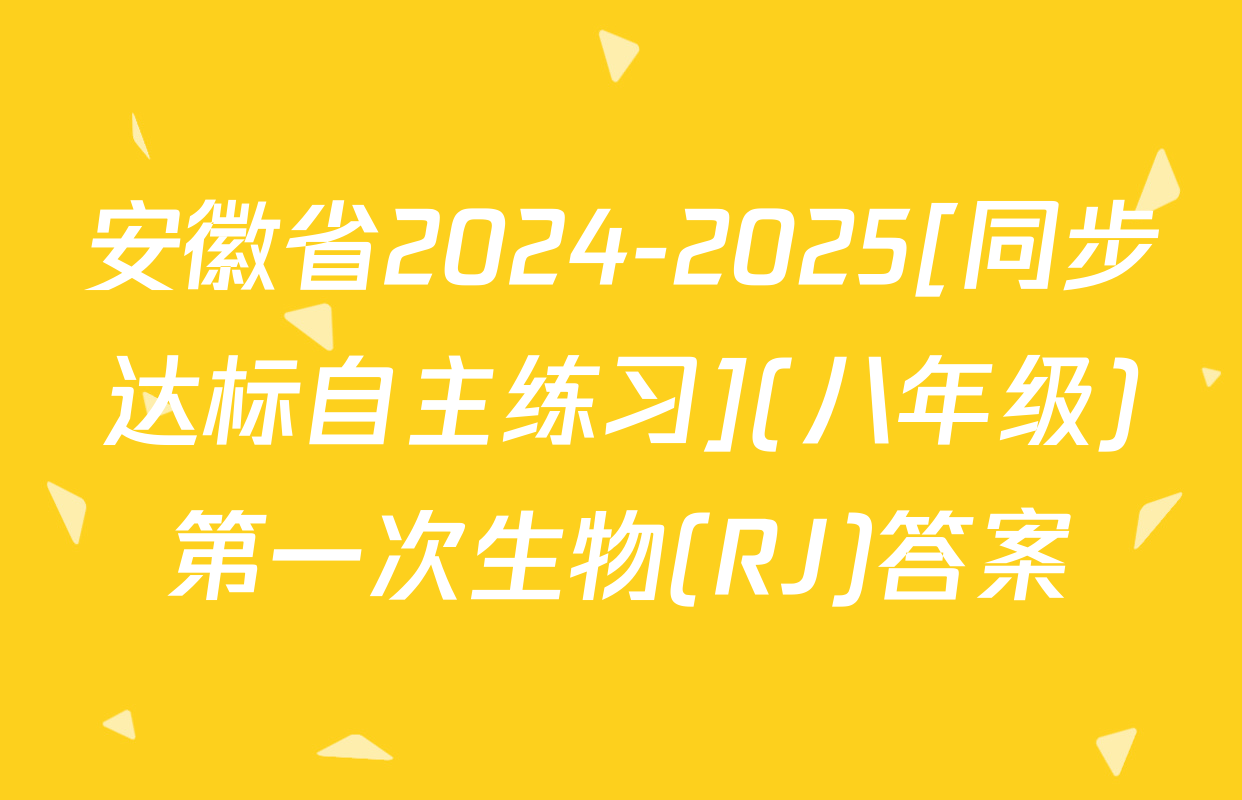 安徽省2024-2025[同步达标自主练习](八年级)第一次生物(RJ)答案