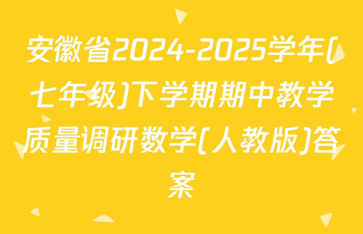 安徽省2024-2025学年(七年级)下学期期中教学质量调研数学(人教版)答案