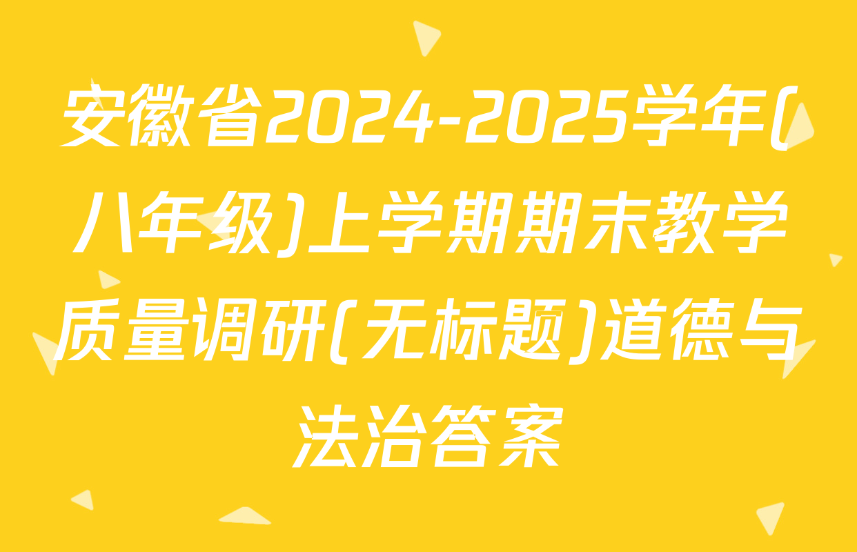 安徽省2024-2025学年(八年级)上学期期末教学质量调研(无标题)道德与法治答案
