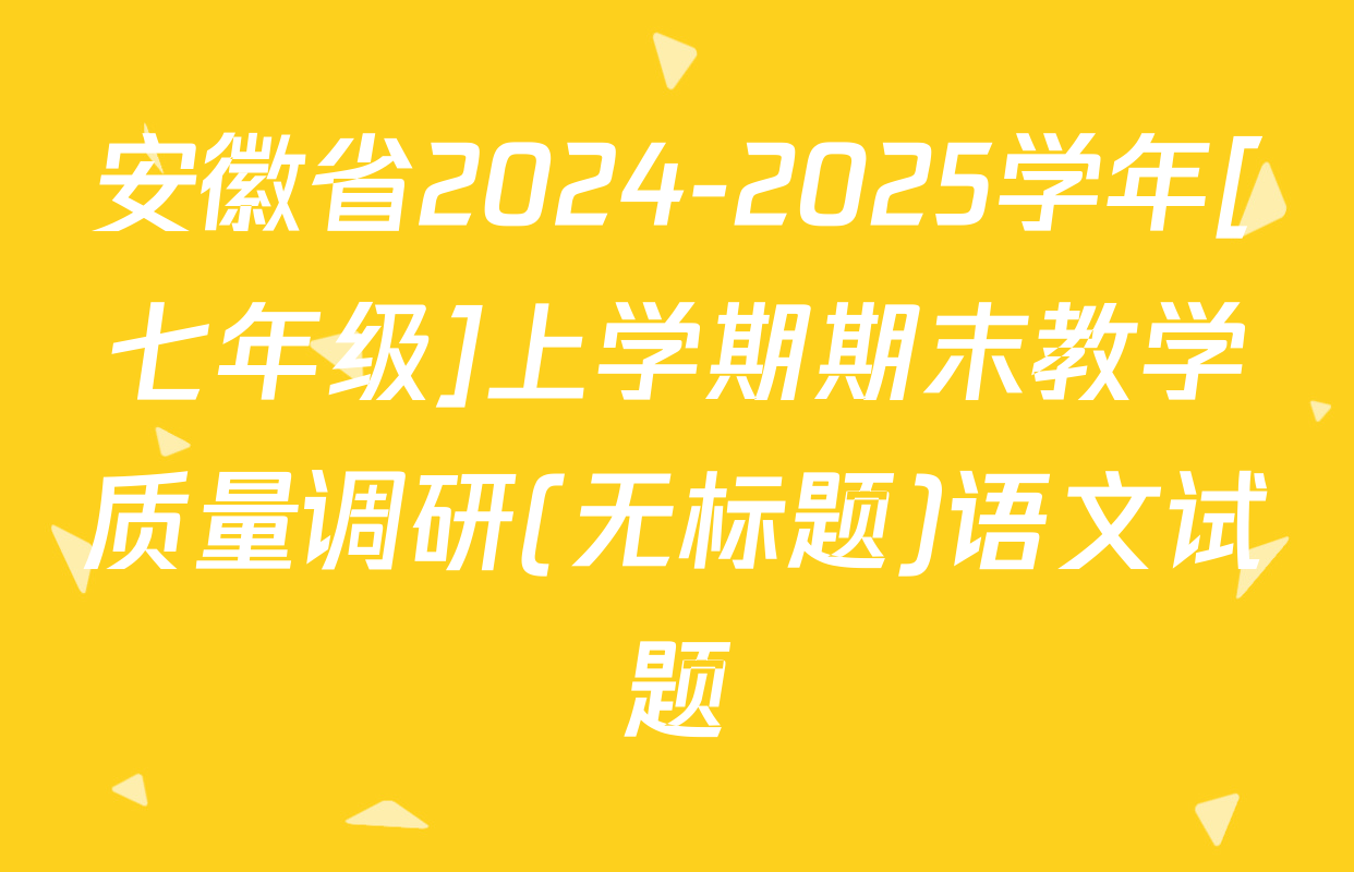 安徽省2024-2025学年[七年级]上学期期末教学质量调研(无标题)语文试题