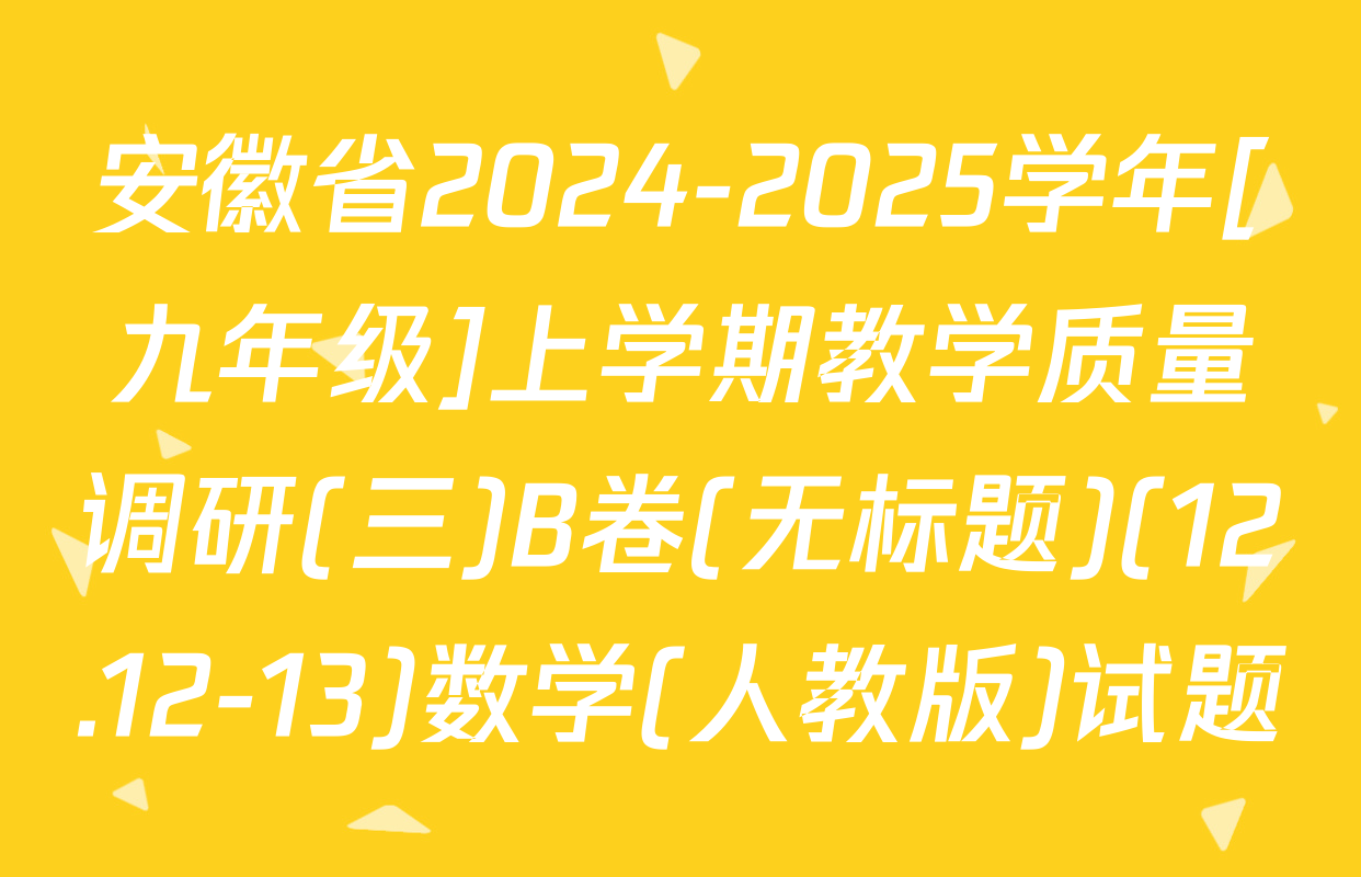 安徽省2024-2025学年[九年级]上学期教学质量调研(三)B卷(无标题)(12.12-13)数学(人教版)试题