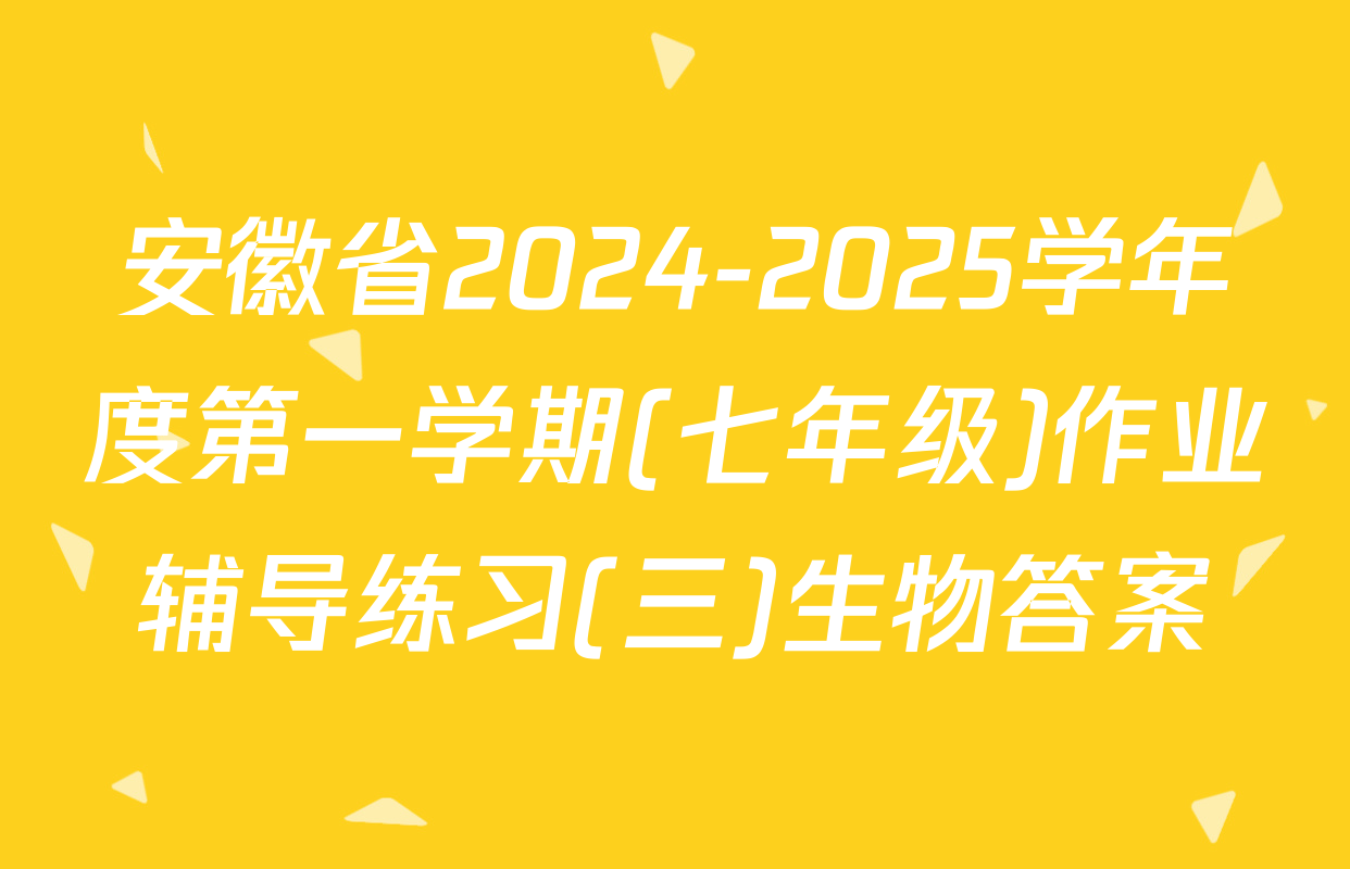 安徽省2024-2025学年度第一学期(七年级)作业辅导练习(三)生物答案