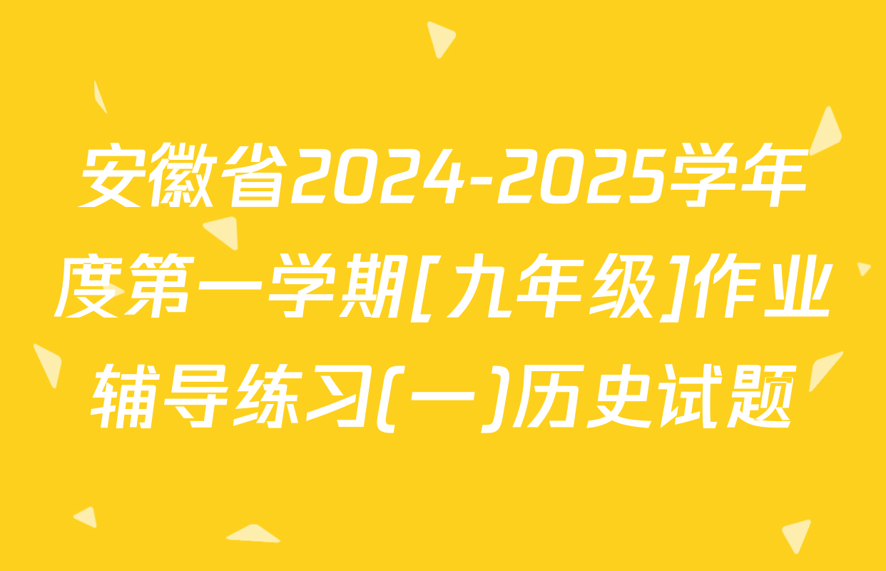 安徽省2024-2025学年度第一学期[九年级]作业辅导练习(一)历史试题