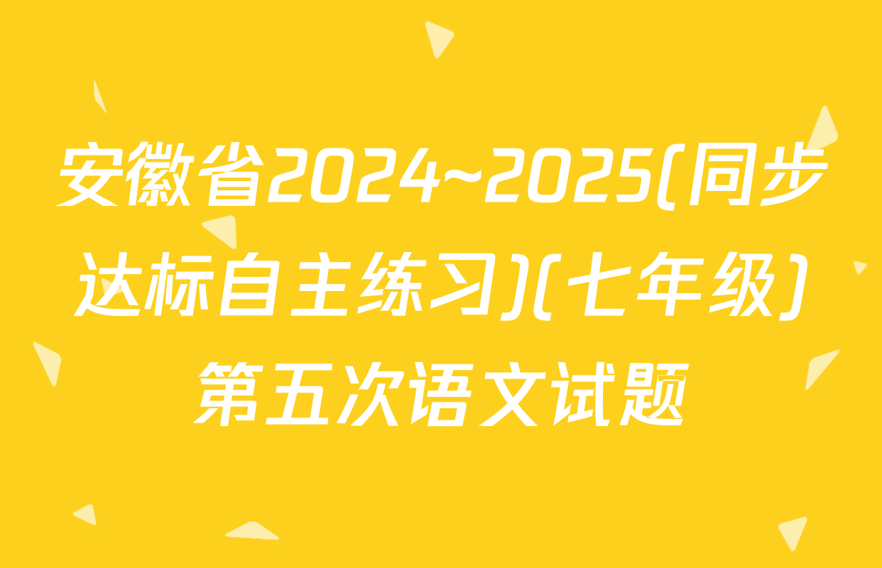 安徽省2024~2025(同步达标自主练习)(七年级)第五次语文试题