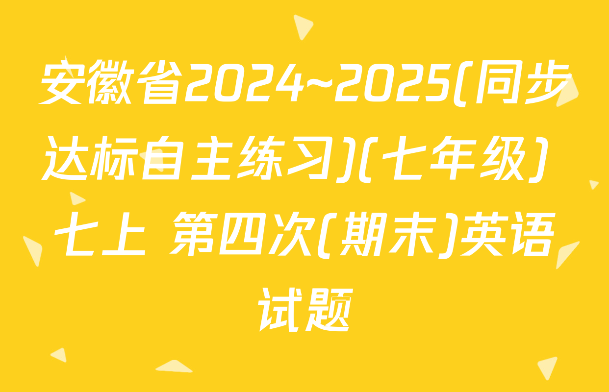 安徽省2024~2025(同步达标自主练习)(七年级) 七上 第四次(期末)英语试题