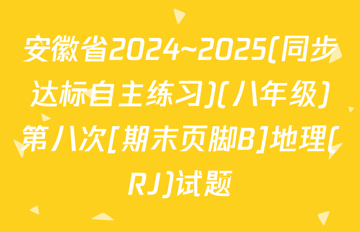 安徽省2024~2025(同步达标自主练习)(八年级)第八次[期末页脚B]地理(RJ)试题