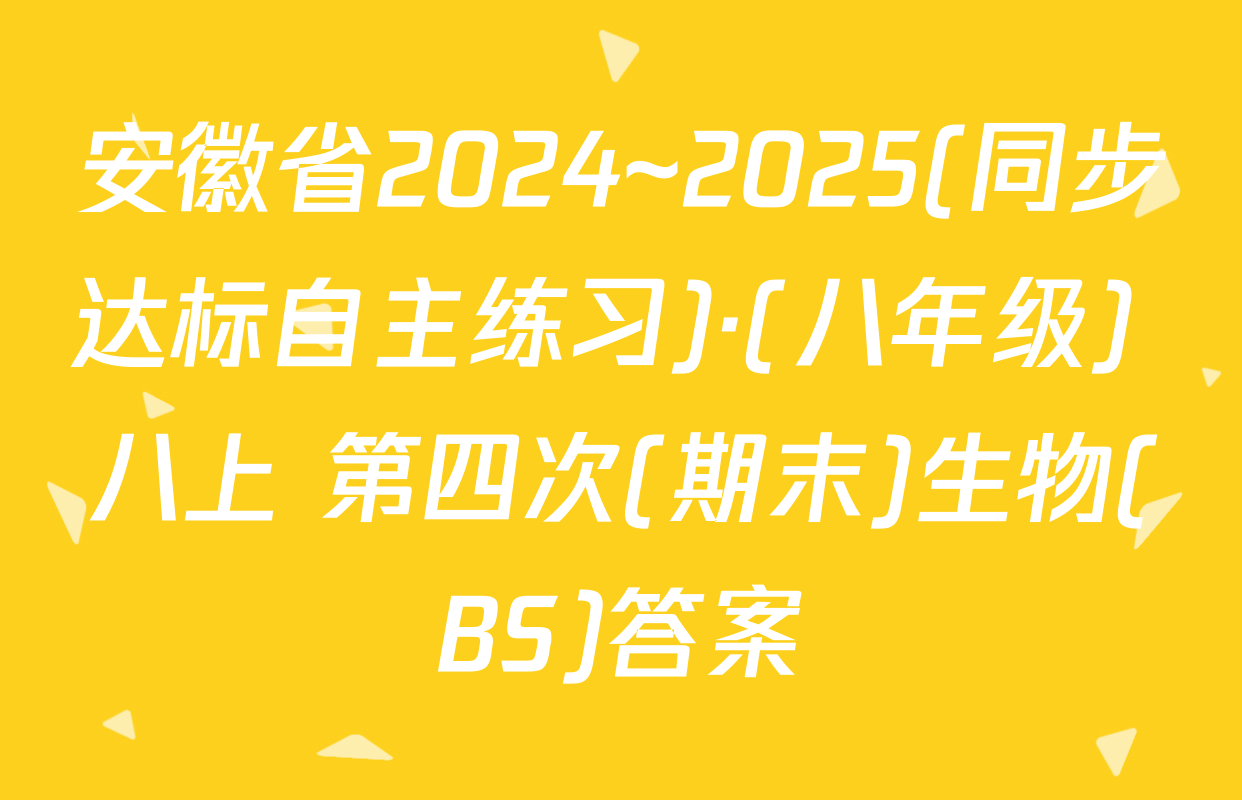 安徽省2024~2025(同步达标自主练习)·(八年级) 八上 第四次(期末)生物(BS)答案