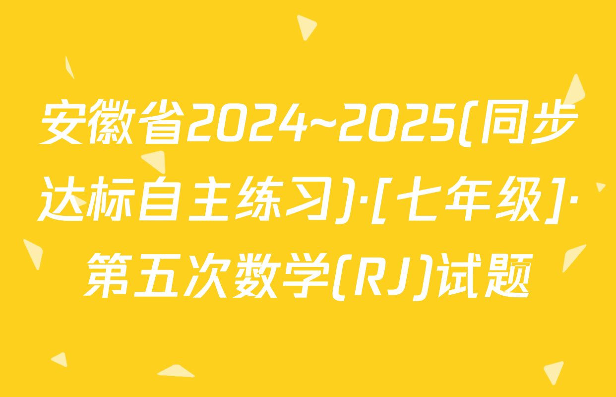 安徽省2024~2025(同步达标自主练习)·[七年级]·第五次数学(RJ)试题