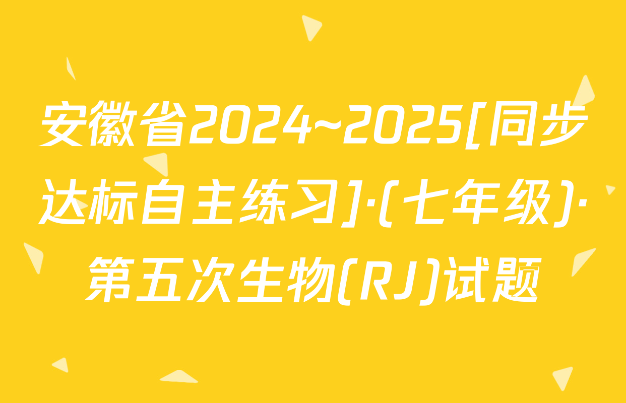 安徽省2024~2025[同步达标自主练习]·(七年级)·第五次生物(RJ)试题
