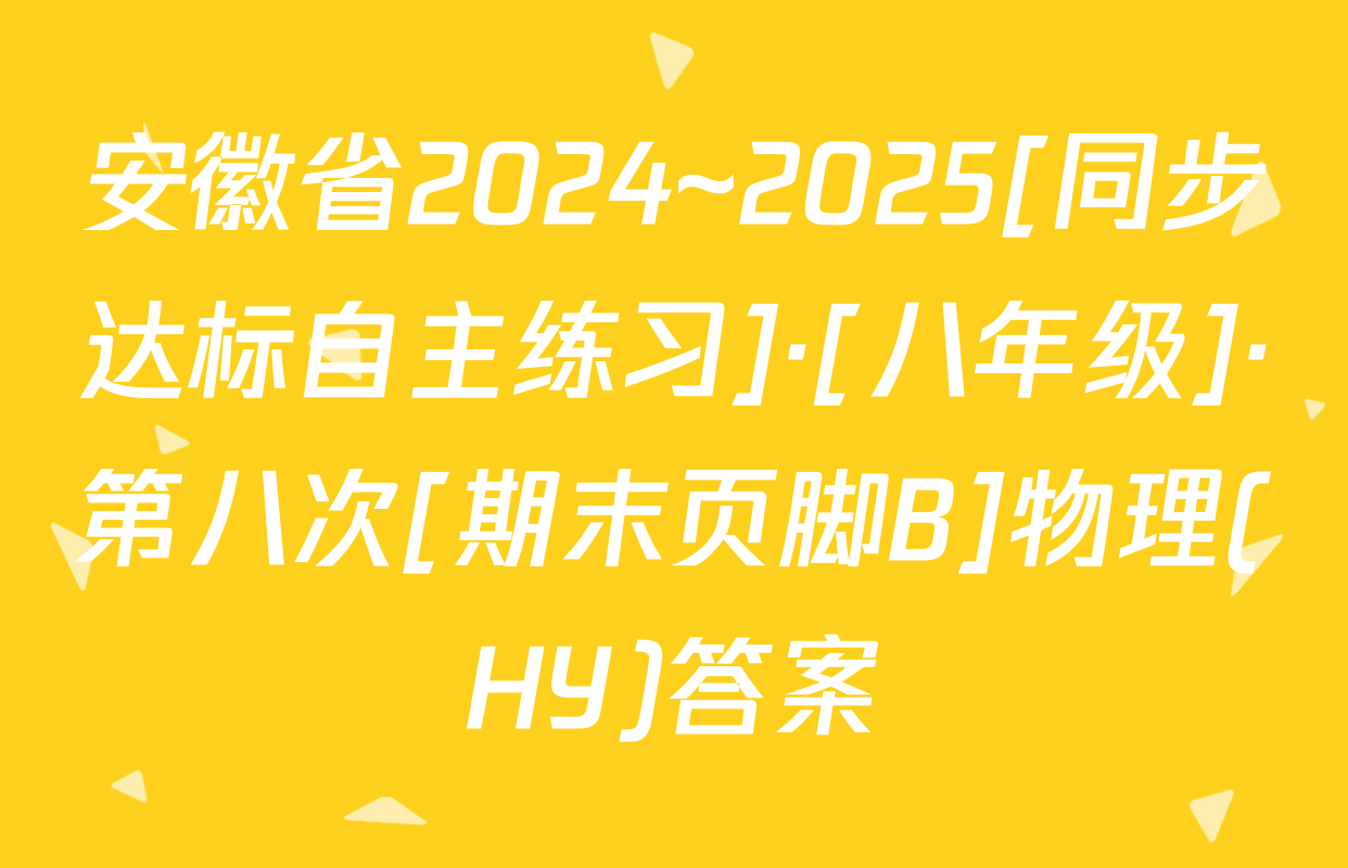 安徽省2024~2025[同步达标自主练习]·[八年级]·第八次[期末页脚B]物理(HY)答案