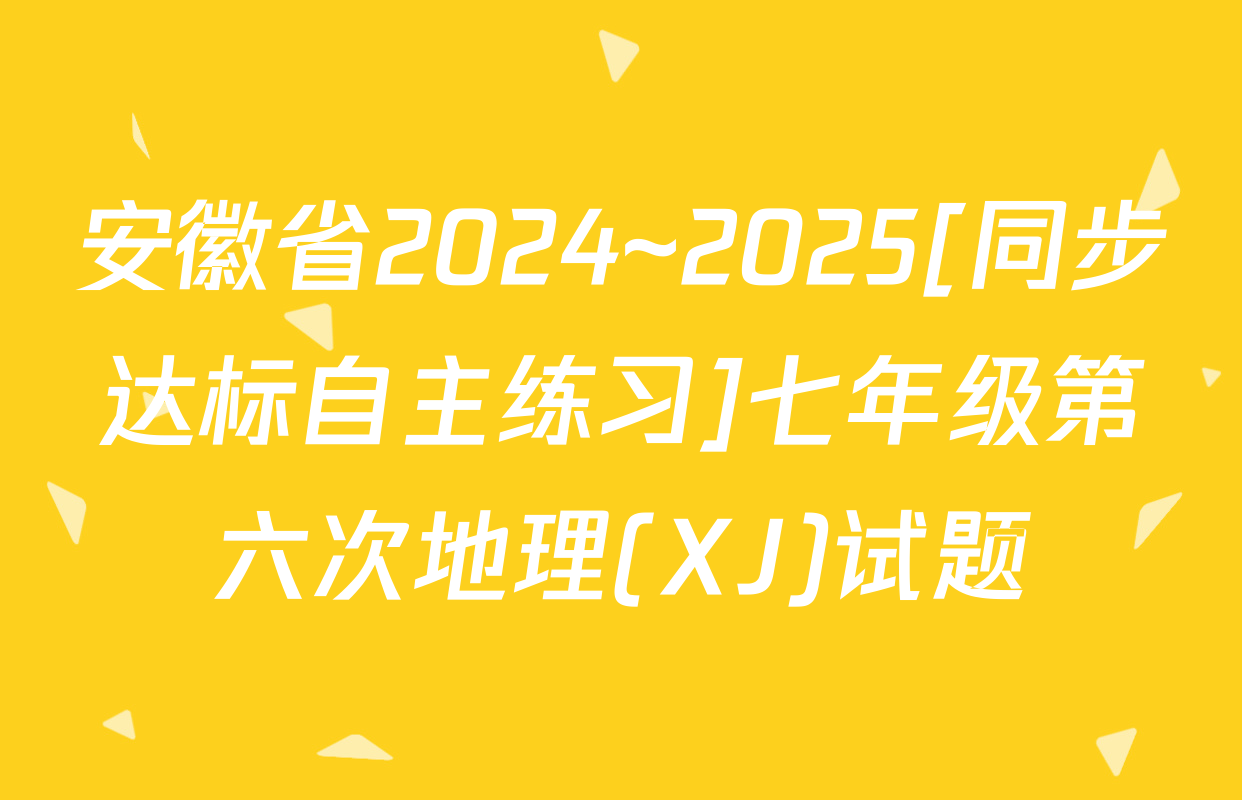 安徽省2024~2025[同步达标自主练习]七年级第六次地理(XJ)试题