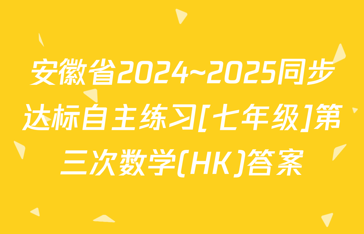 安徽省2024~2025同步达标自主练习[七年级]第三次数学(HK)答案