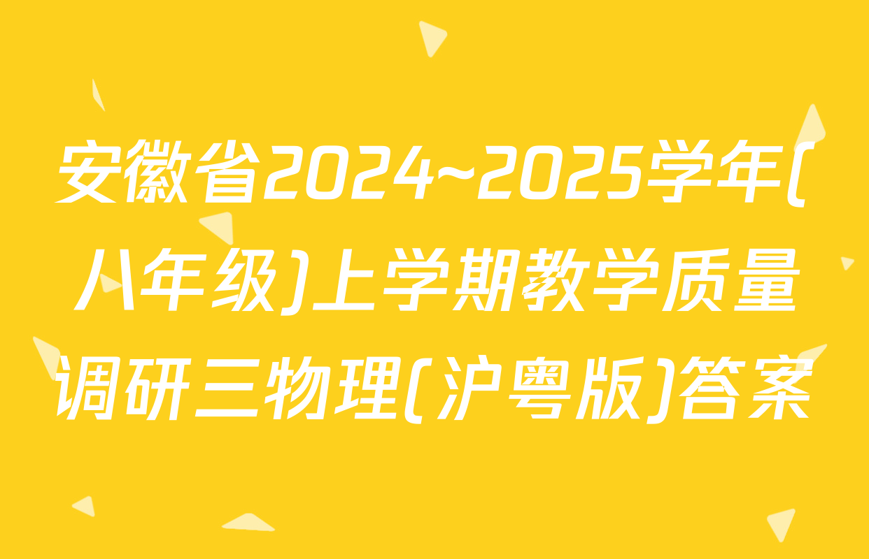 安徽省2024~2025学年(八年级)上学期教学质量调研三物理(沪粤版)答案