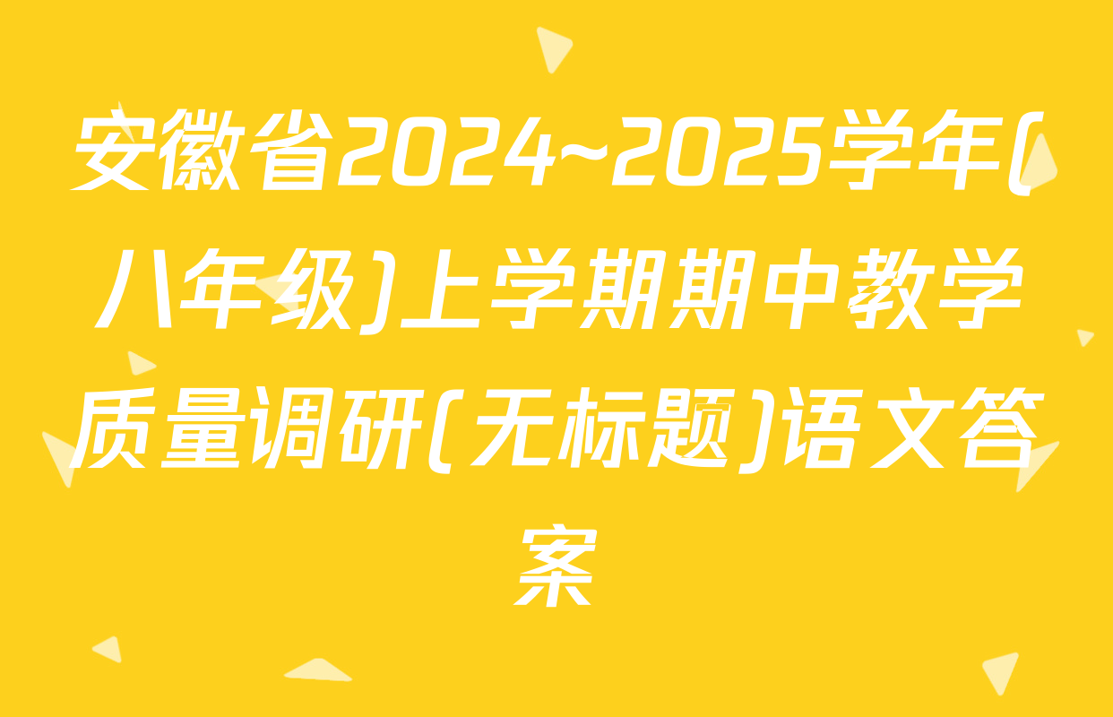 安徽省2024~2025学年(八年级)上学期期中教学质量调研(无标题)语文答案