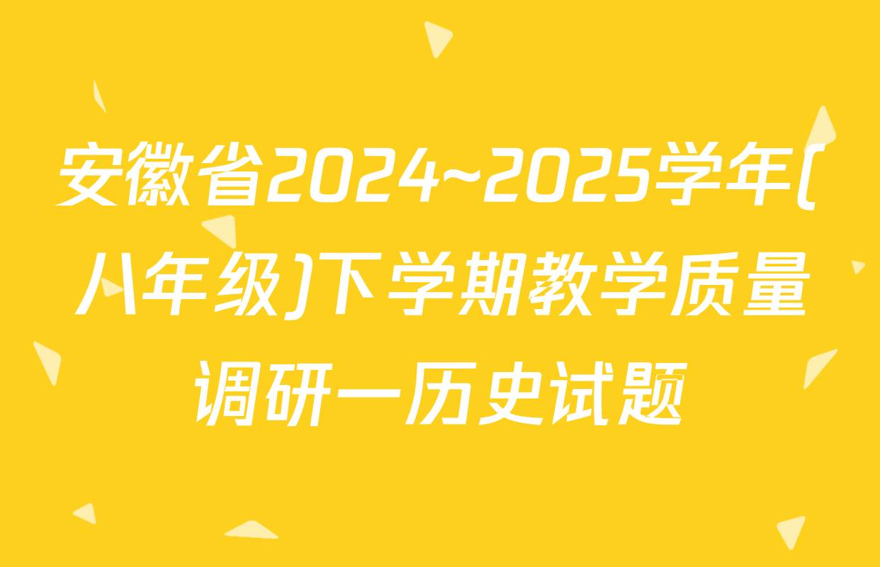 安徽省2024~2025学年(八年级)下学期教学质量调研一历史试题