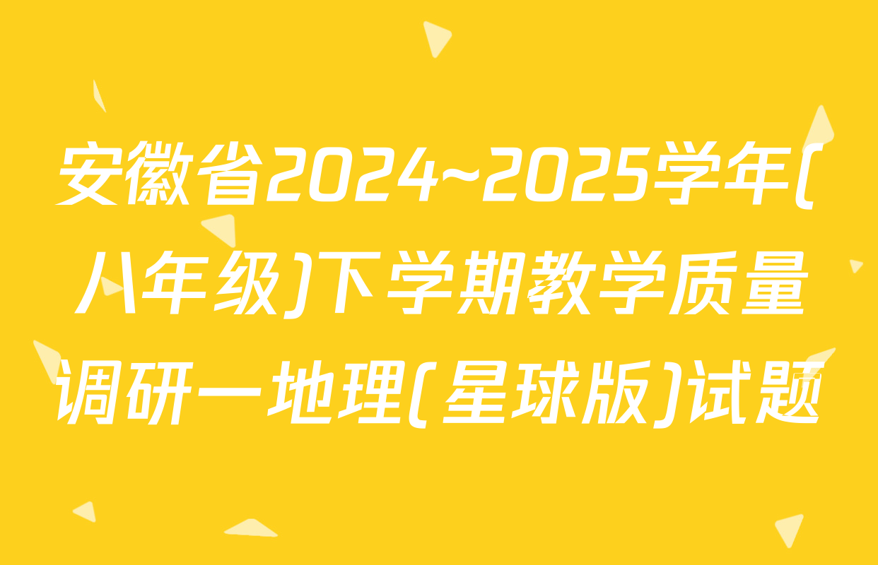 安徽省2024~2025学年(八年级)下学期教学质量调研一地理(星球版)试题