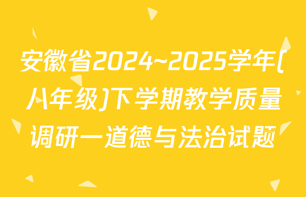 安徽省2024~2025学年(八年级)下学期教学质量调研一道德与法治试题